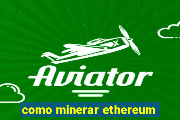 como minerar ethereum